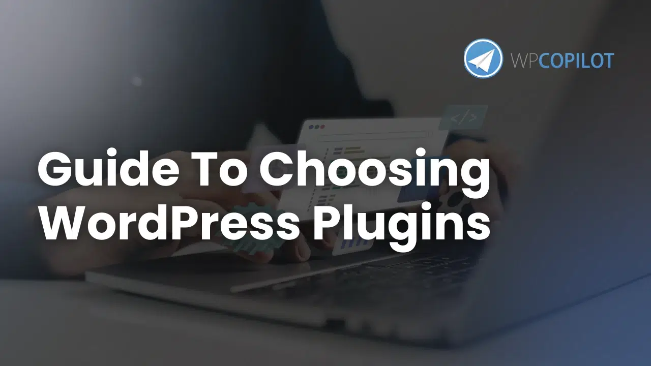 The Complete Guide to Choosing WordPress Plugins - WP Copilot