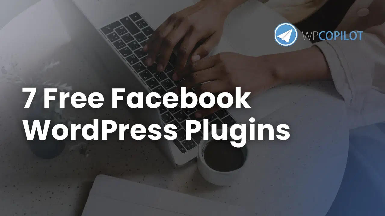 7 of the most popular free Facebook WordPress plugins - WP Copilot