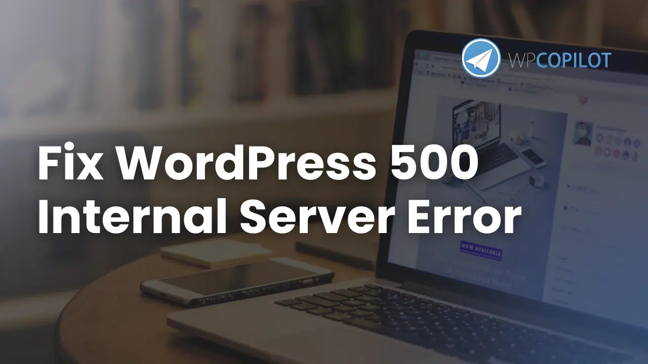 How to Fix 500 Internal Server Error in WordPress - WP Copilot